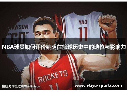 NBA球员如何评价姚明在篮球历史中的地位与影响力